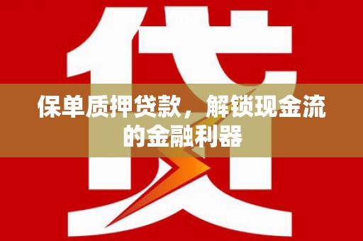 商州保单质押贷款，解锁现金流的金融利器