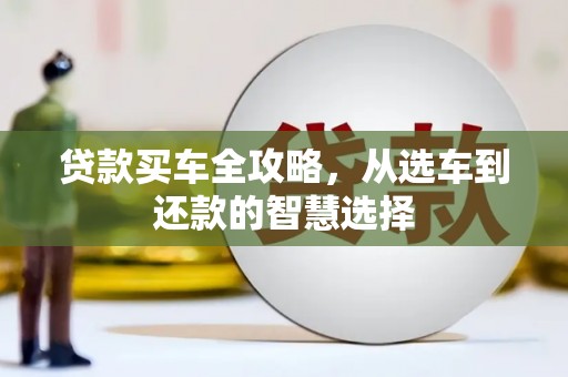 川汇贷款买车全攻略，从选车到还款的智慧选择