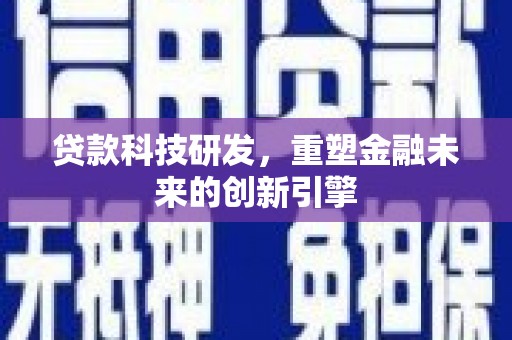 长滨贷款科技研发，重塑金融未来的创新引擎
