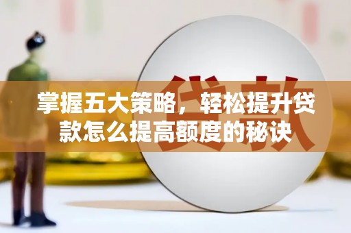 澧县掌握五大策略，轻松提升贷款怎么提高额度的秘诀