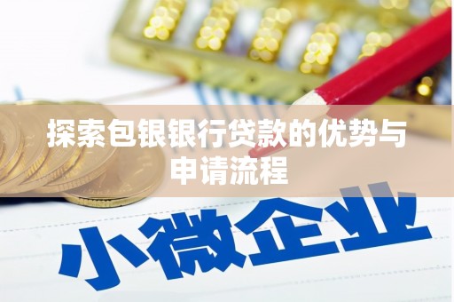 弋阳探索包银银行贷款的优势与申请流程