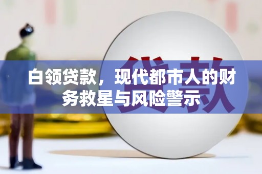水林白领贷款，现代都市人的财务救星与风险警示