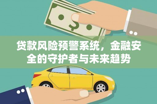 宜黄贷款风险预警系统，金融安全的守护者与未来趋势