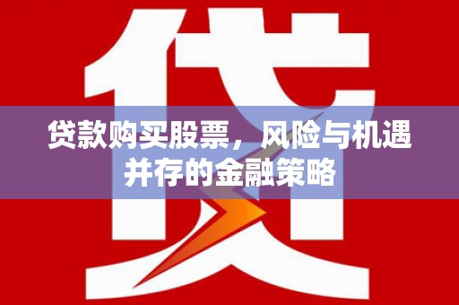 友谊贷款购买股票，风险与机遇并存的金融策略