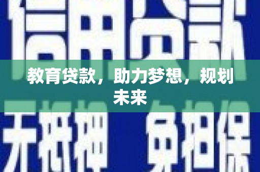 伊宁教育贷款，助力梦想，规划未来