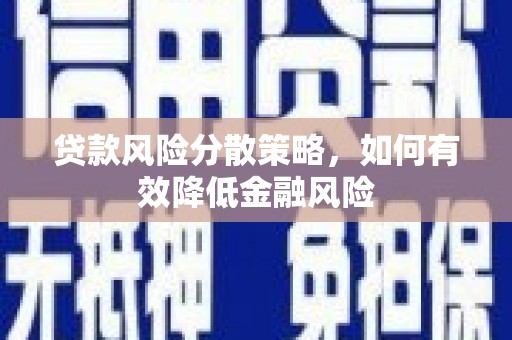 湖里贷款风险分散策略，如何有效降低金融风险
