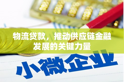 开阳物流贷款，推动供应链金融发展的关键力量
