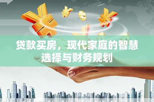 墨玉贷款买房，现代家庭的智慧选择与财务规划