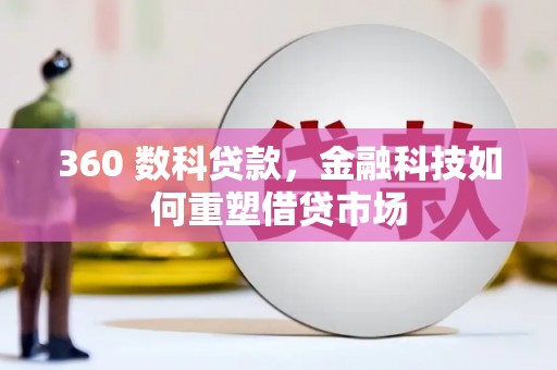 屏边360 数科贷款，金融科技如何重塑借贷市场
