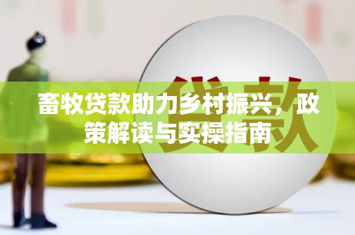 阳朔畜牧贷款助力乡村振兴，政策解读与实操指南