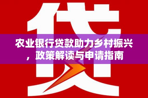 青羊农业银行贷款助力乡村振兴，政策解读与申请指南