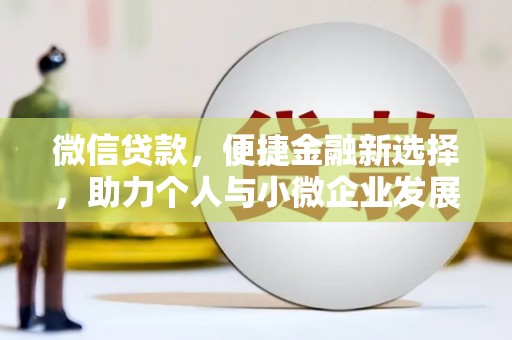 兰屿微信贷款，便捷金融新选择，助力个人与小微企业发展