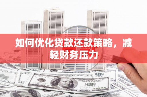 荆门如何优化贷款还款策略，减轻财务压力