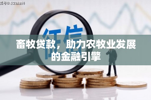 平溪畜牧贷款，助力农牧业发展的金融引擎