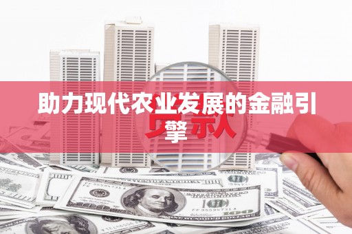 铜仁助力现代农业发展的金融引擎