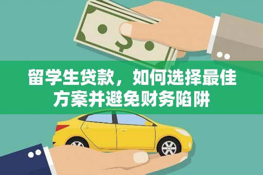 丹寨留学生贷款，如何选择最佳方案并避免财务陷阱