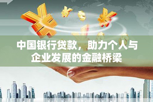 铁锋中国银行贷款，助力个人与企业发展的金融桥梁