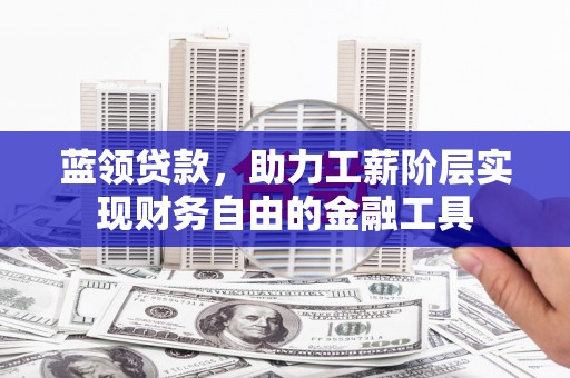 汉台蓝领贷款，助力工薪阶层实现财务自由的金融工具