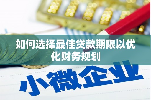 舟曲如何选择最佳贷款期限以优化财务规划
