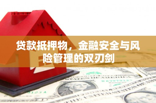 洛南贷款抵押物，金融安全与风险管理的双刃剑