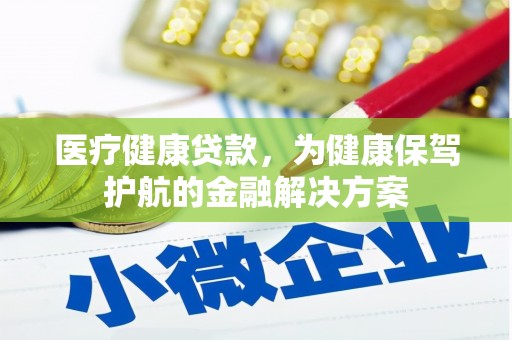 通州医疗健康贷款，为健康保驾护航的金融解决方案