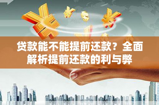 湘西贷款能不能提前还款？全面解析提前还款的利与弊