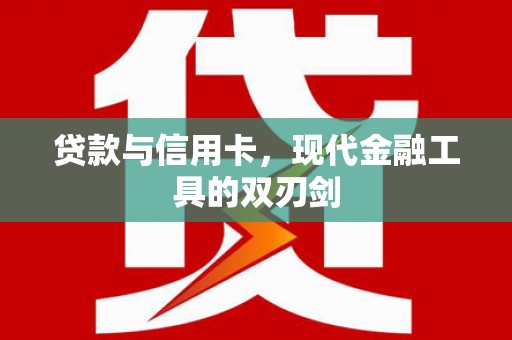 岭东贷款与信用卡，现代金融工具的双刃剑